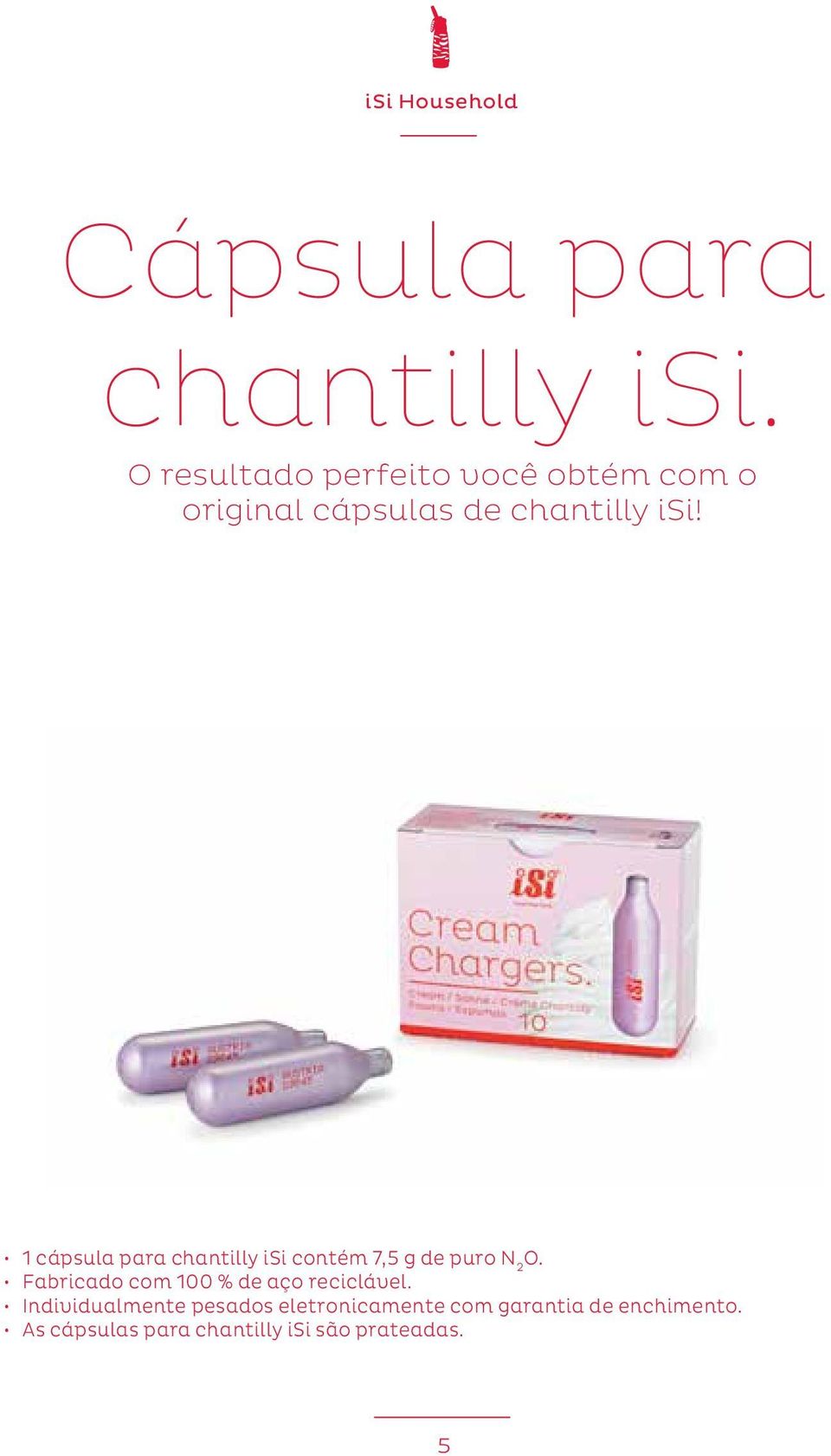 1 cápsula para chantilly isi contém 7,5 g de puro N 2 O.