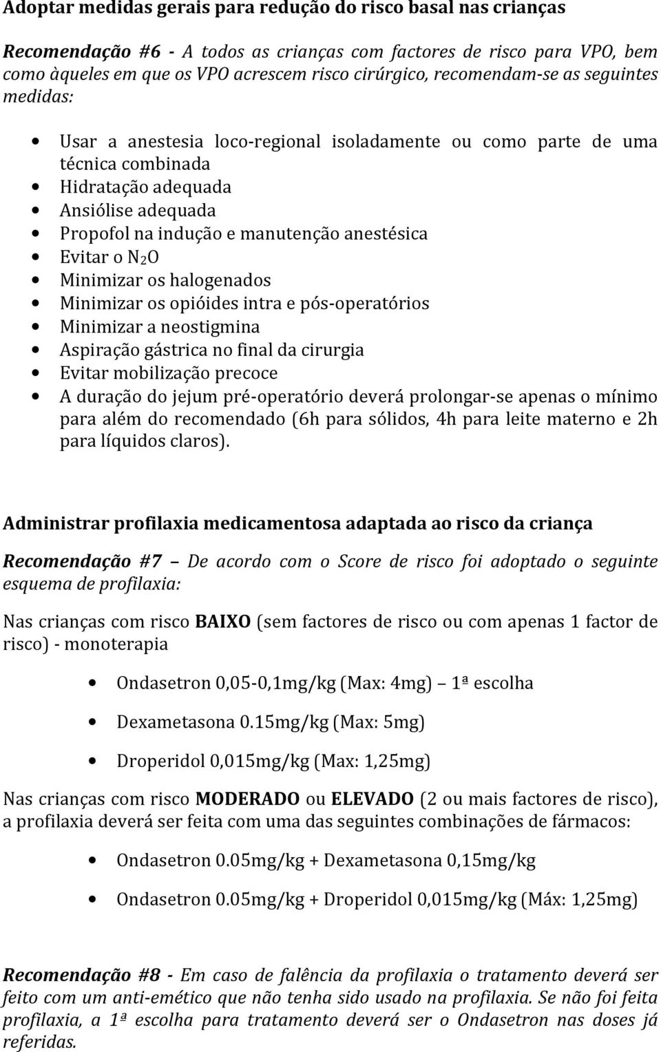 anestésica Evitar o N2O Minimizar os halogenados Minimizar os opióides intra e pós-operatórios Minimizar a neostigmina Aspiração gástrica no final da cirurgia Evitar mobilização precoce A duração do