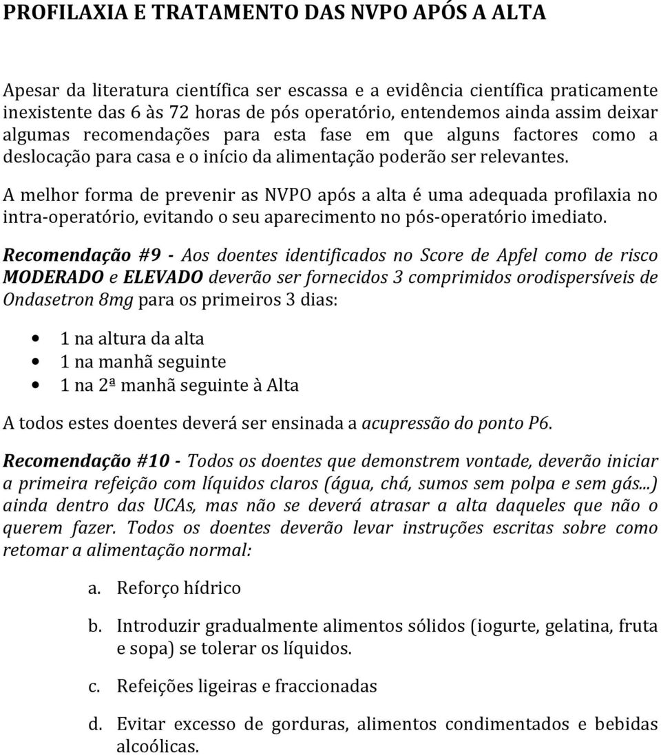 A melhor forma de prevenir as NVPO após a alta é uma adequada profilaxia no intra-operatório, evitando o seu aparecimento no pós-operatório imediato.