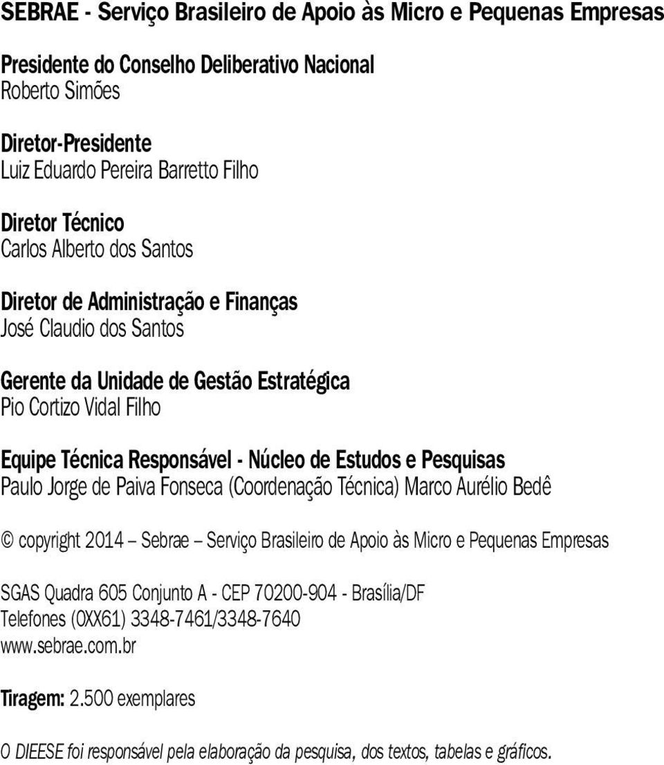 de Estudos e Pesquisas Paulo Jorge de Paiva Fonseca (Coordenação Técnica) Marco Aurélio Bedê copyright 2014 Sebrae Serviço Brasileiro de Apoio às Micro e Pequenas Empresas SGAS Quadra 605