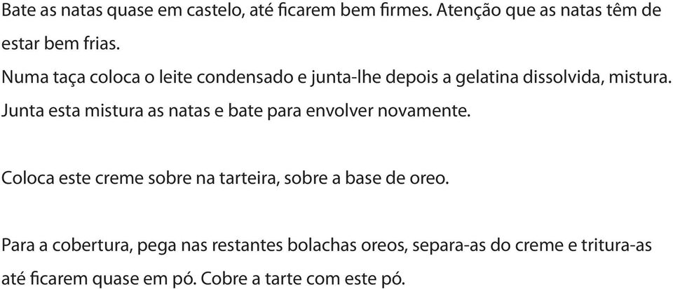 Junta esta mistura as natas e bate para envolver novamente.