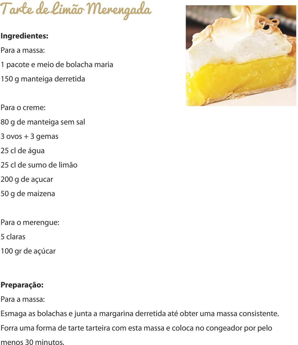 Para o merengue: 5 claras 100 gr de açúcar Para a massa: Esmaga as bolachas e junta a margarina derretida até obter