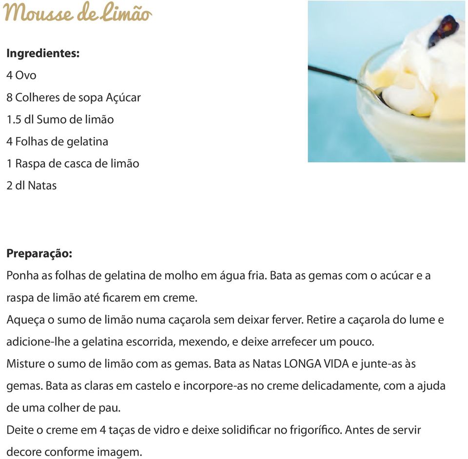 Bata as gemas com o acúcar e a raspa de limão até ficarem em creme. Aqueça o sumo de limão numa caçarola sem deixar ferver.