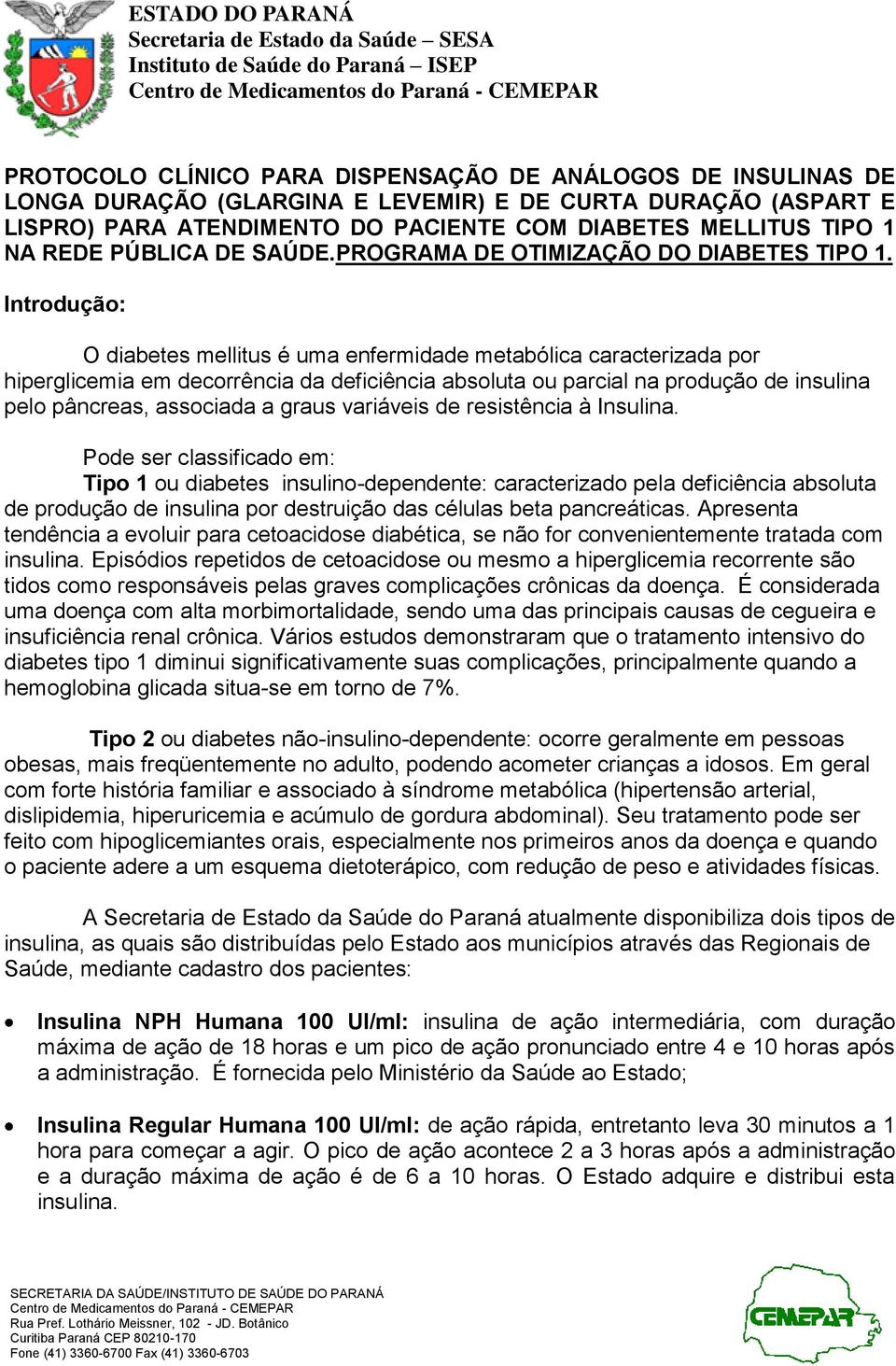 Introdução: O diabetes mellitus é uma enfermidade metabólica caracterizada por hiperglicemia em decorrência da deficiência absoluta ou parcial na produção de insulina pelo pâncreas, associada a graus