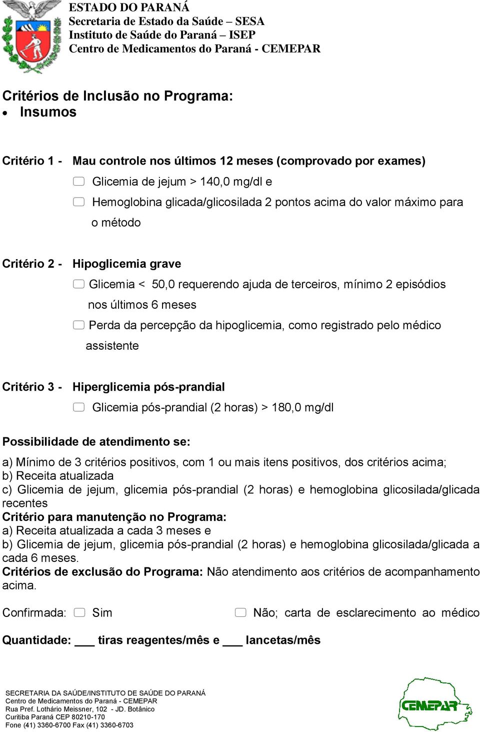 pelo médico assistente Critério 3 - Hiperglicemia pós-prandial Glicemia pós-prandial (2 horas) > 180,0 mg/dl Possibilidade de atendimento se: a) Mínimo de 3 critérios positivos, com 1 ou mais itens