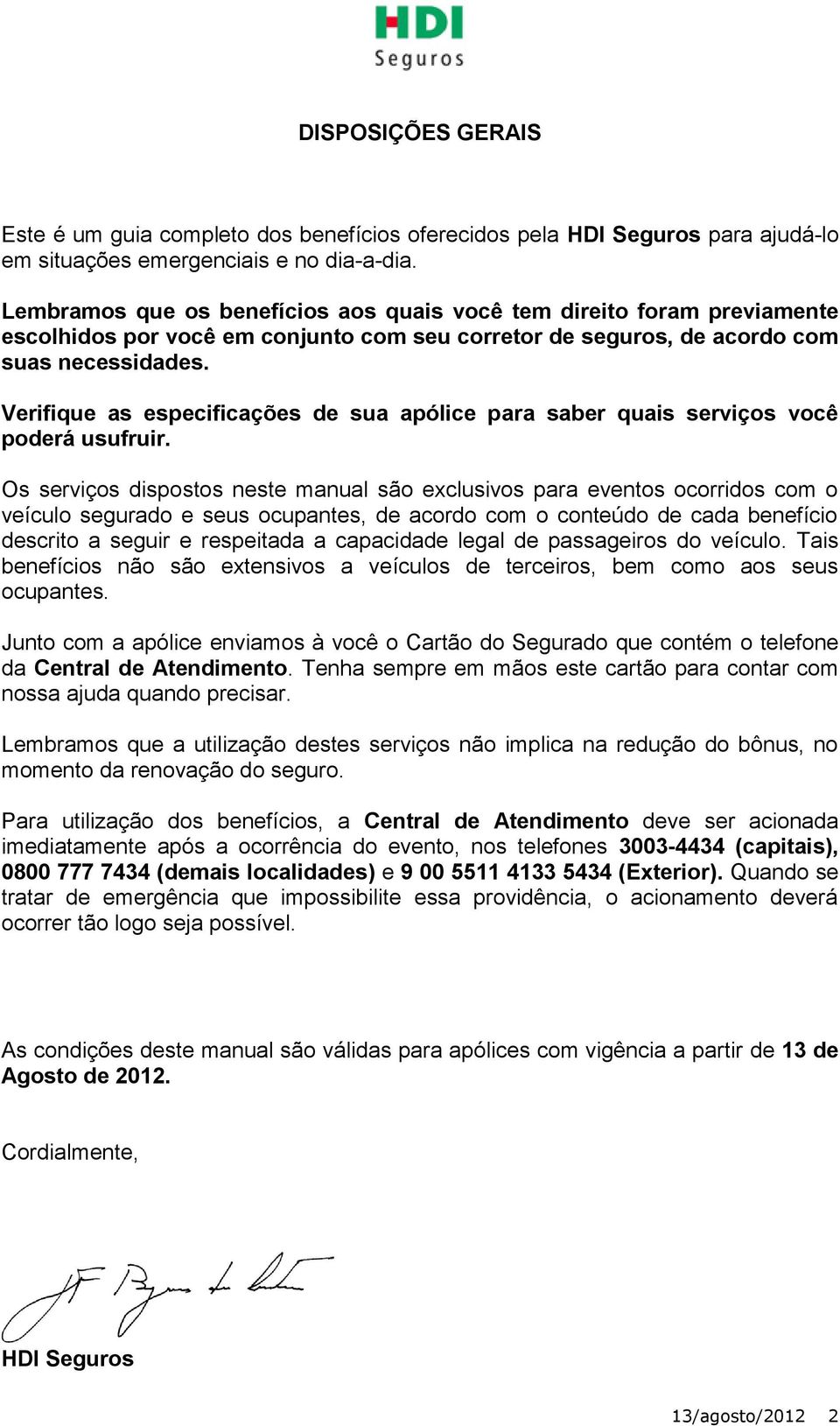 Verifique as especificações de sua apólice para saber quais serviços você poderá usufruir.