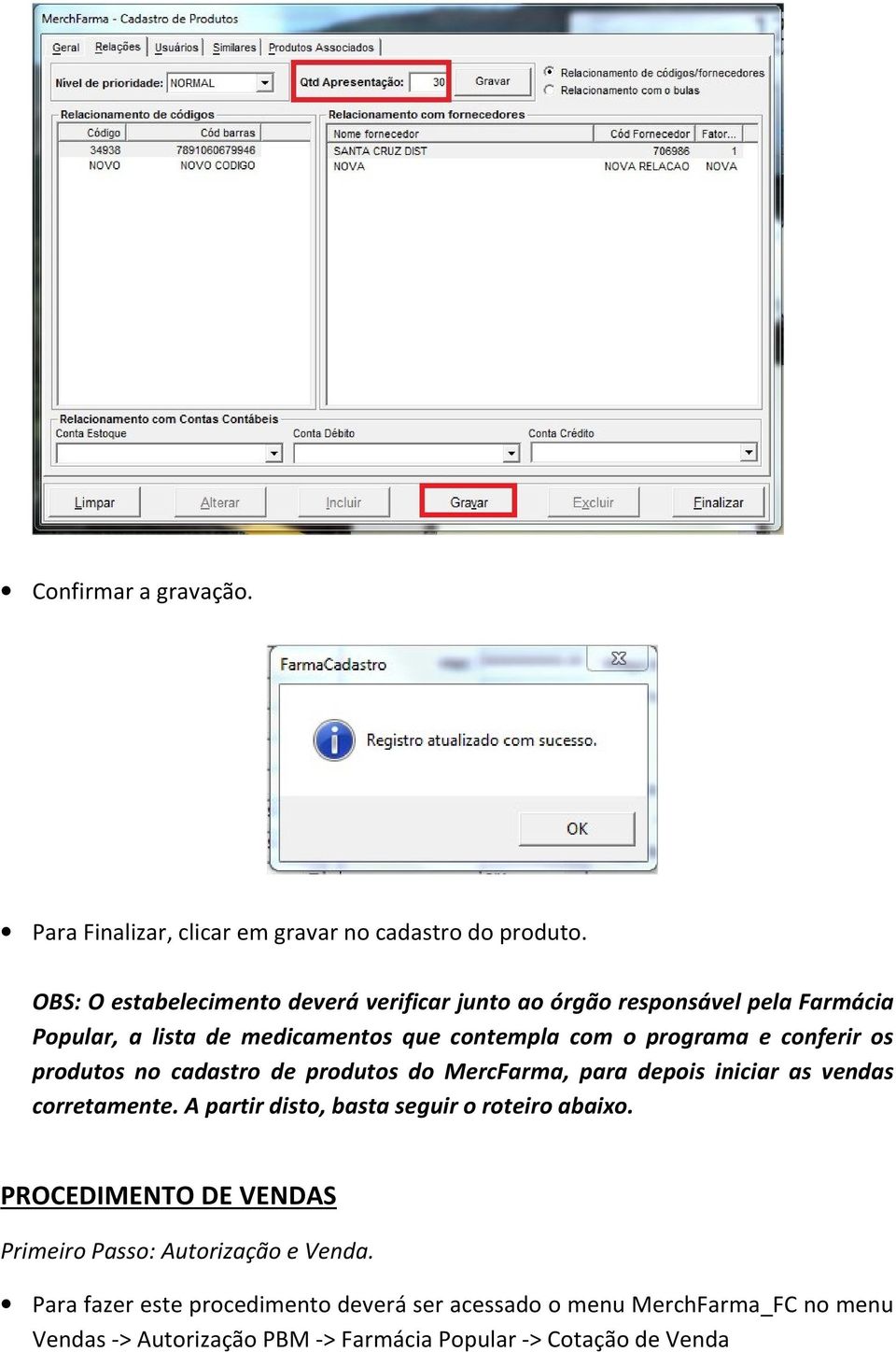 conferir os produtos no cadastro de produtos do MercFarma, para depois iniciar as vendas corretamente.