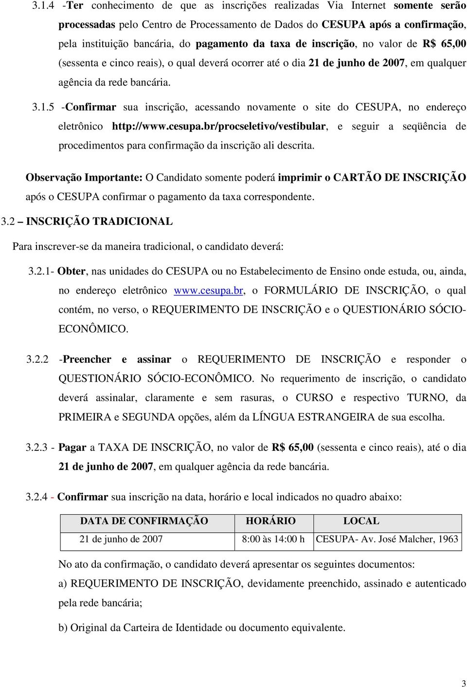 de junho de 2007, em qualquer agência da rede bancária. 3.1.5 -Confirmar sua inscrição, acessando novamente o site do CESUPA, no endereço eletrônico http://www.cesupa.