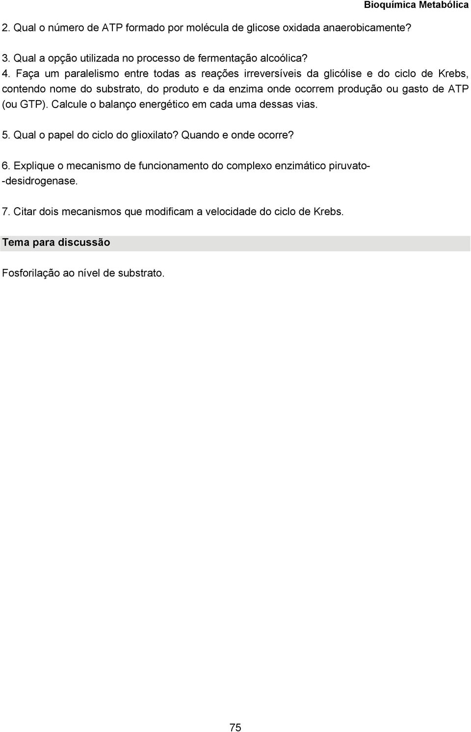 de ATP (ou GTP). Calcule o balanço energético em cada uma dessas vias. 5. Qual o papel do ciclo do glioxilato? Quando e onde ocorre? 6.