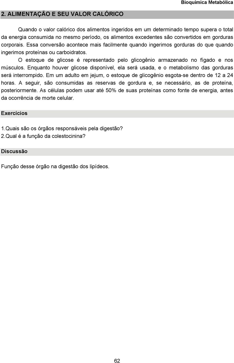 O estoque de glicose é representado pelo glicogênio armazenado no fígado e nos músculos. Enquanto houver glicose disponível, ela será usada, e o metabolismo das gorduras será interrompido.