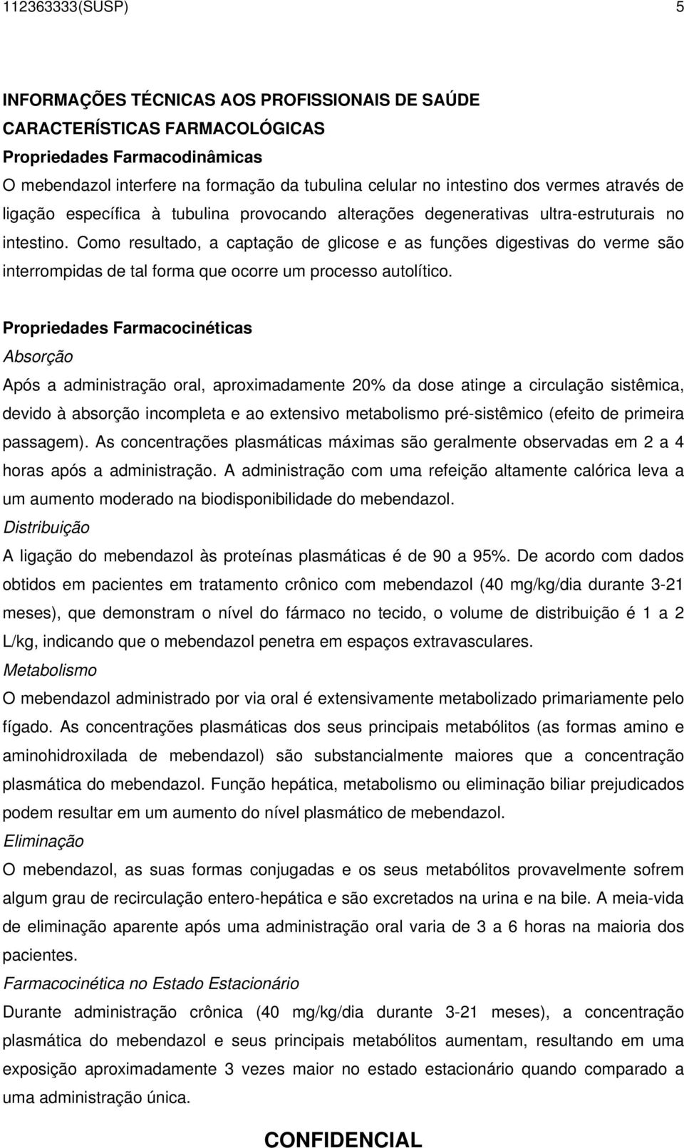 Como resultado, a captação de glicose e as funções digestivas do verme são interrompidas de tal forma que ocorre um processo autolítico.