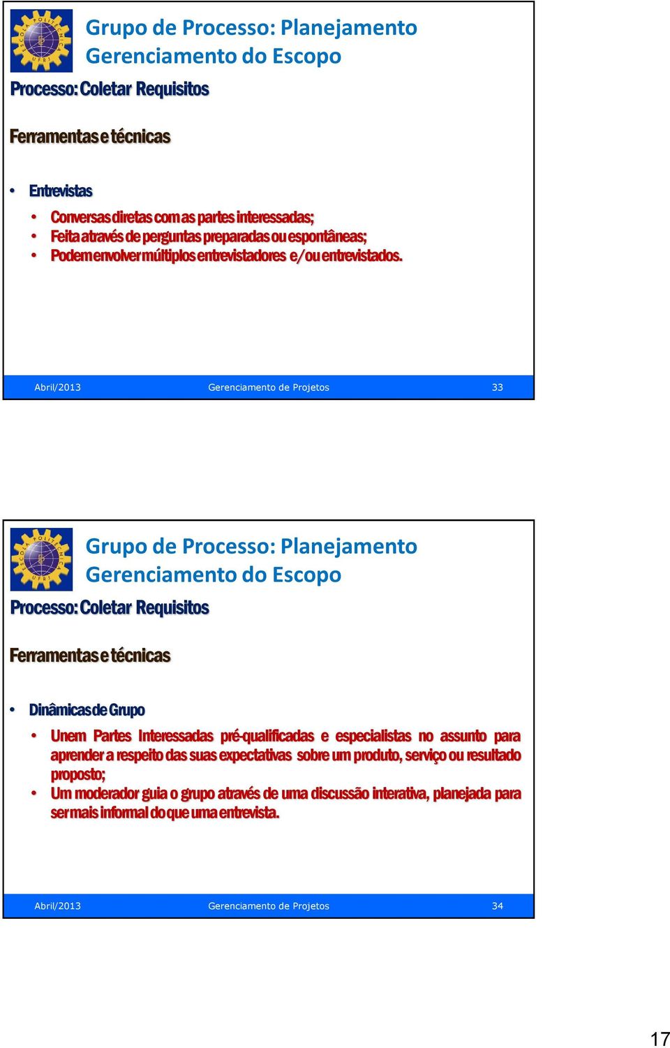 Abril/2013 Gerenciamento de Projetos 33 Gerenciamento do Escopo Processo: Coletar Requisitos Ferramentas e técnicas Dinâmicas de Grupo Unem Partes Interessadas pré-qualificadas