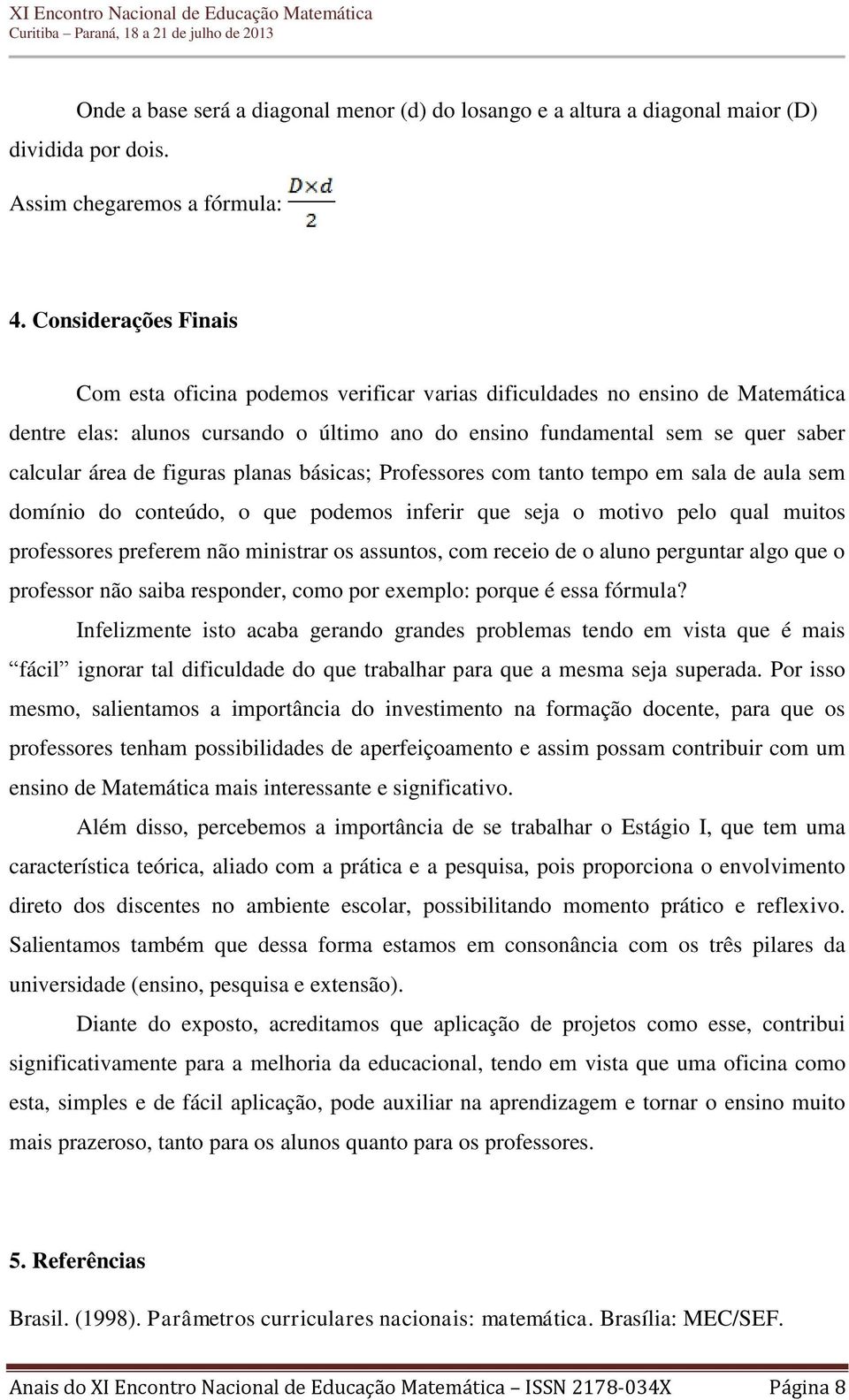 figuras planas básicas; Professores com tanto tempo em sala de aula sem domínio do conteúdo, o que podemos inferir que seja o motivo pelo qual muitos professores preferem não ministrar os assuntos,