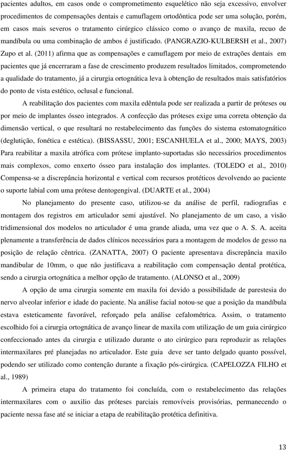 (2011) afirma que as compensações e camuflagem por meio de extrações dentais em pacientes que já encerraram a fase de crescimento produzem resultados limitados, comprometendo a qualidade do