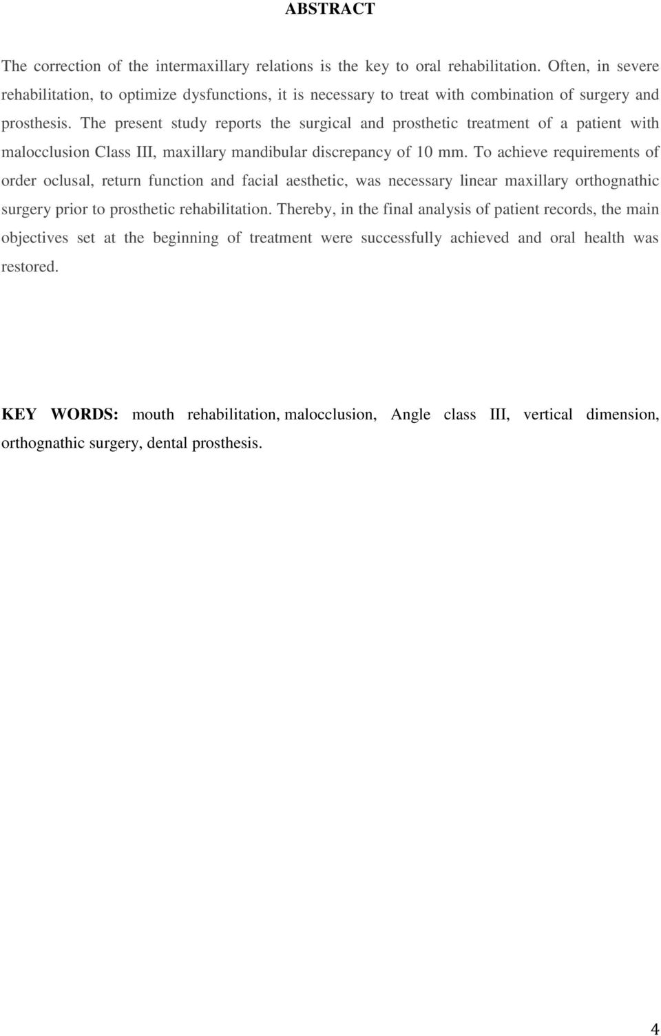 The present study reports the surgical and prosthetic treatment of a patient with malocclusion Class III, maxillary mandibular discrepancy of 10 mm.