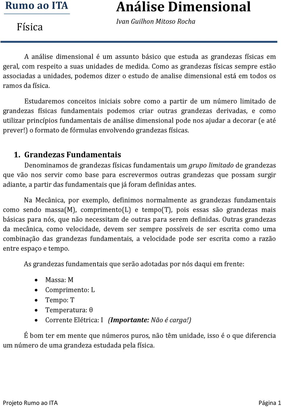 Estudaremos conceitos iniciais sobre como a partir de um número limitado de grandezas físicas fundamentais podemos criar outras grandezas derivadas, e como utilizar princípios fundamentais de análise