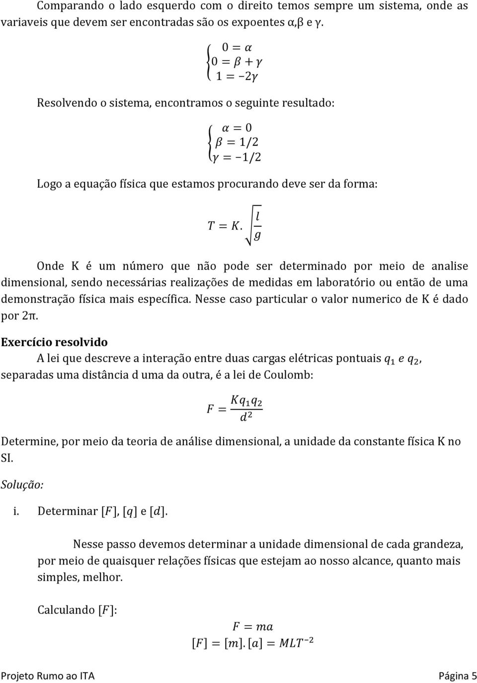 dimensional, sendo necessárias realizações de medidas em laboratório ou então de uma demonstração física mais específica. Nesse caso particular o valor numerico de K é dado por 2π.