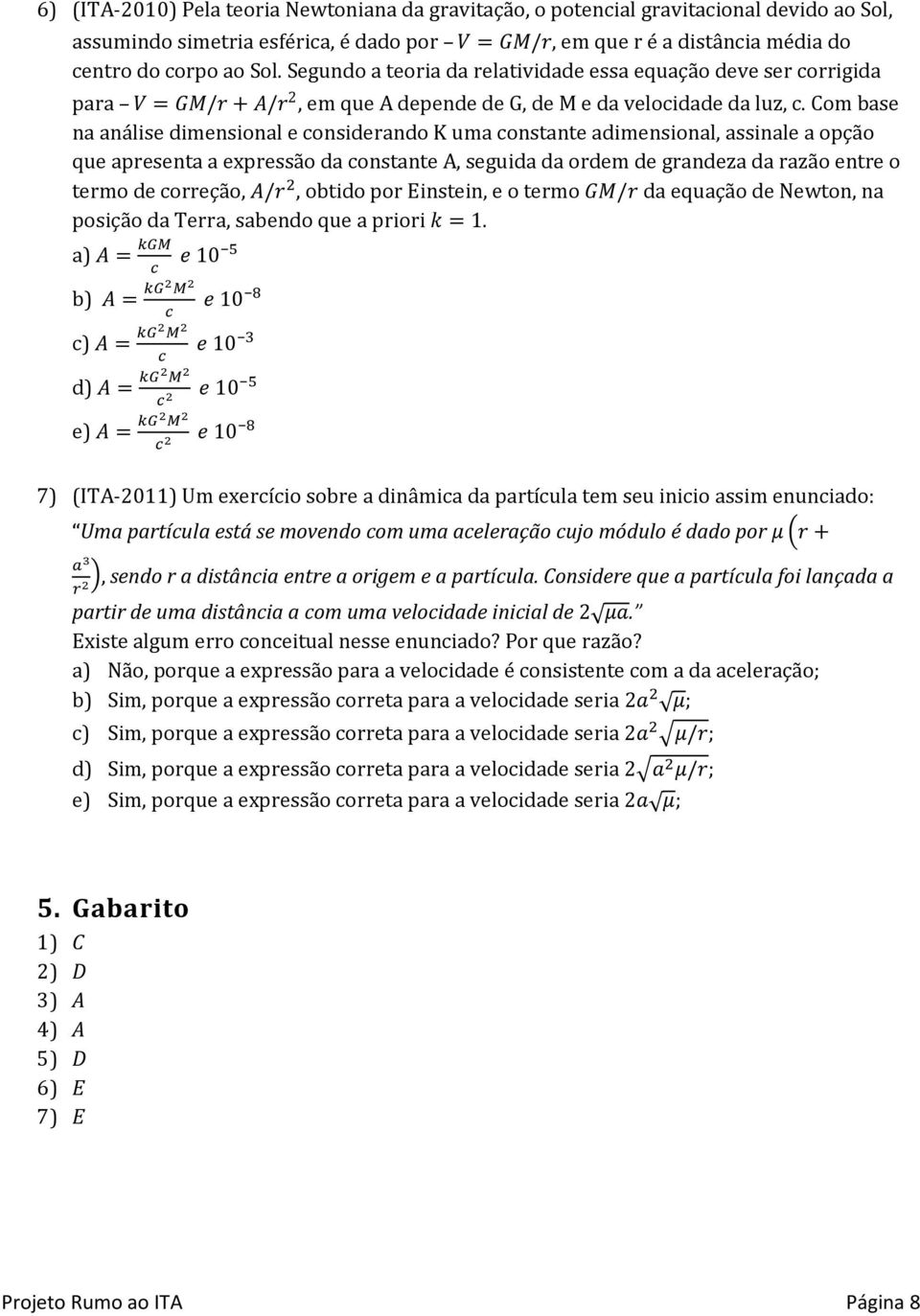 Com base na análise dimensional e considerando K uma constante adimensional, assinale a opção que apresenta a expressão da constante A, seguida da ordem de grandeza da razão entre o termo de