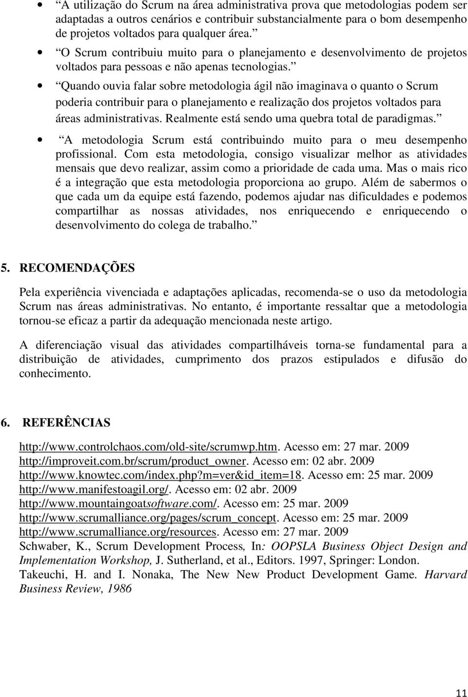 Quando ouvia falar sobre metodologia ágil não imaginava o quanto o Scrum poderia contribuir para o planejamento e realização dos projetos voltados para áreas administrativas.