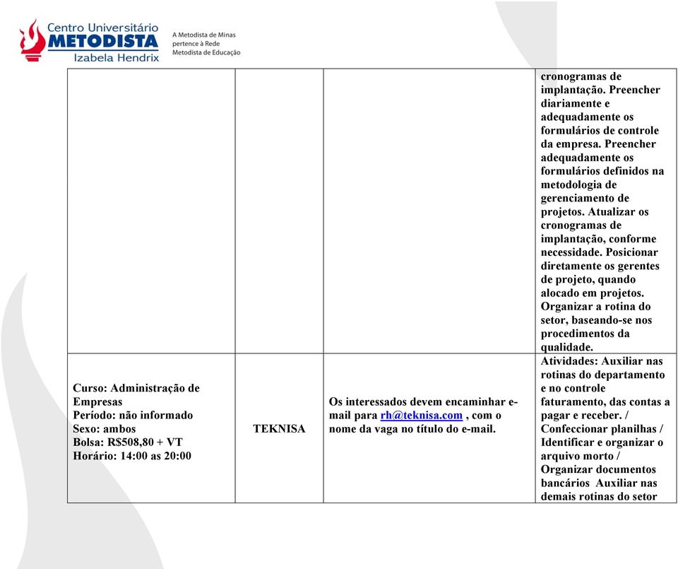 Posicionar diretamente os gerentes de projeto, quando alocado em projetos. Organizar a rotina do setor, baseando-se nos procedimentos da qualidade.