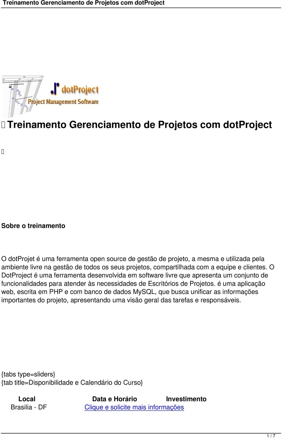 O DotProject é uma ferramenta desenvolvida em software livre que apresenta um conjunto de funcionalidades para atender às necessidades de Escritórios de Projetos.