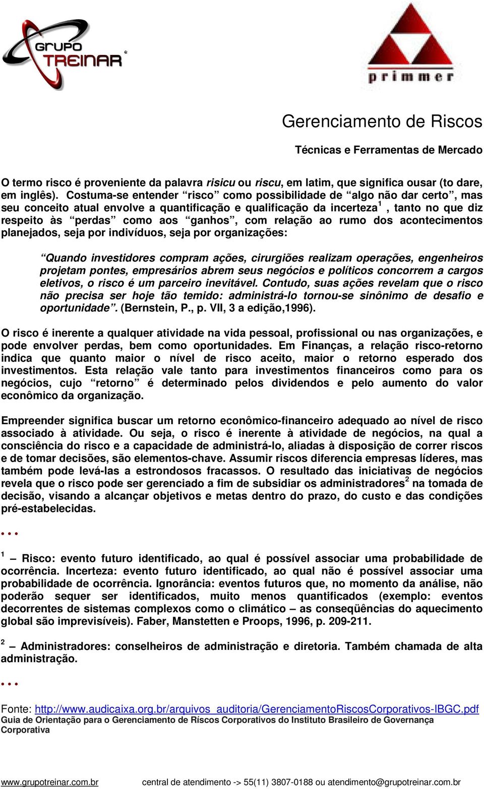 com relação ao rumo dos acontecimentos planejados, seja por indivíduos, seja por organizações: Quando investidores compram ações, cirurgiões realizam operações, engenheiros projetam pontes,