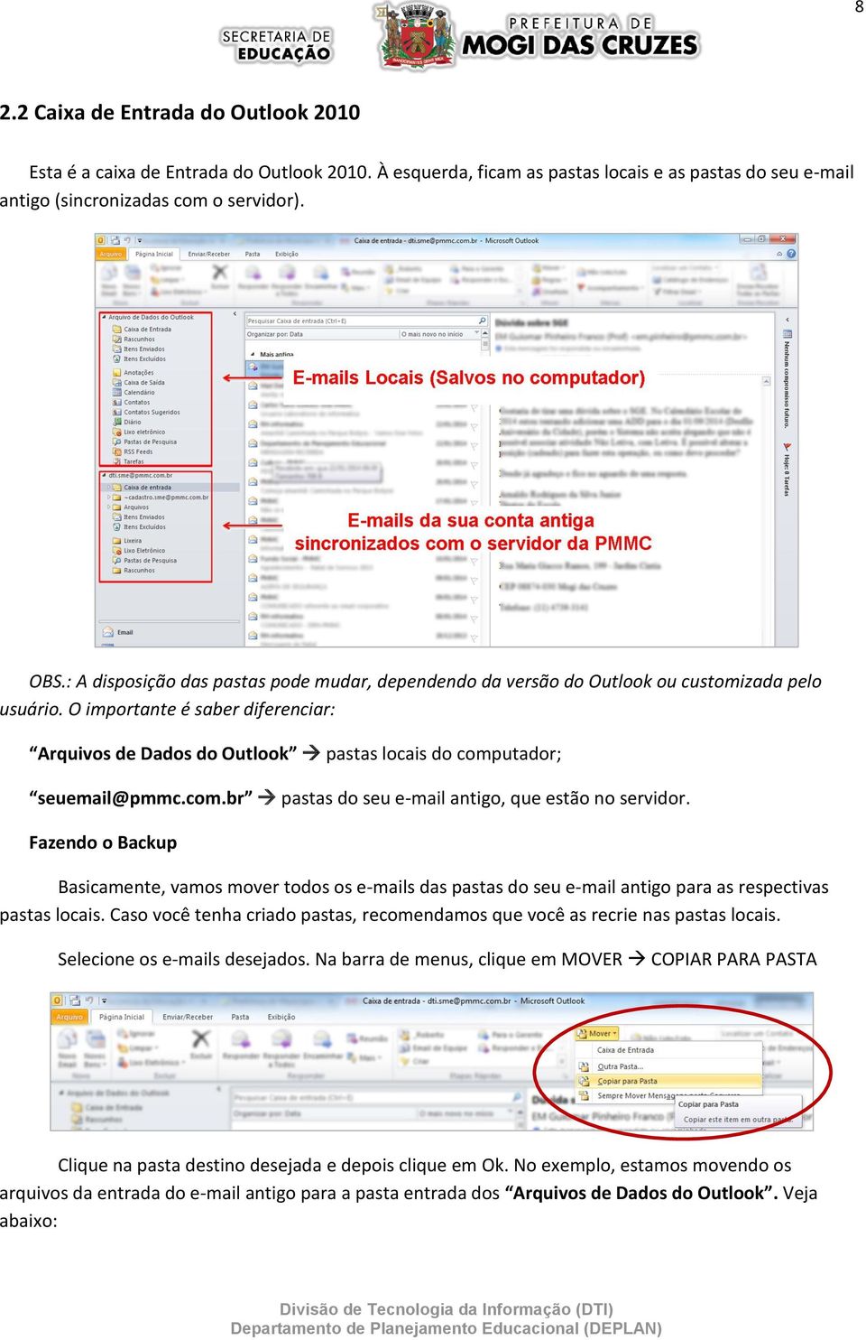 O importante é saber diferenciar: Arquivos de Dados do Outlook pastas locais do computador; seuemail@pmmc.com.br pastas do seu e-mail antigo, que estão no servidor.