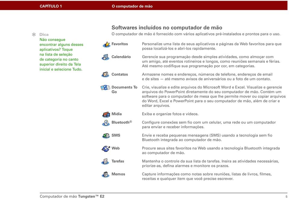 0 Favoritos Calendário Contatos Personalize uma lista de seus aplicativos e páginas da Web favoritos para que possa localizá-los e abri-los rapidamente.