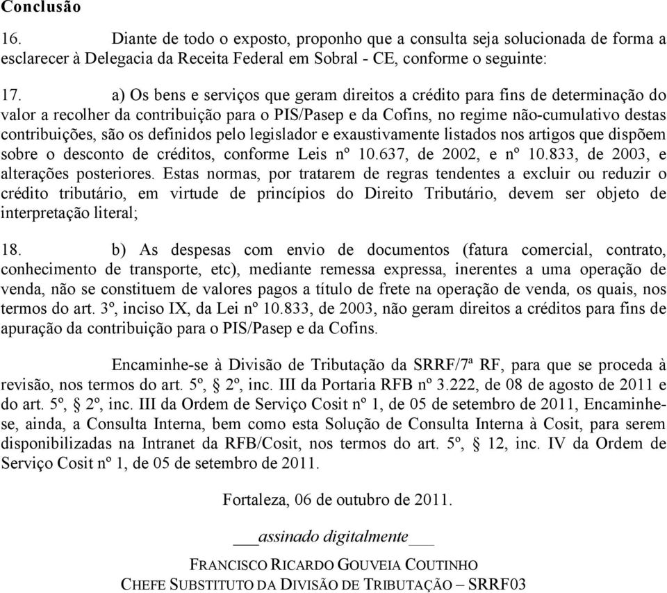 definidos pelo legislador e exaustivamente listados nos artigos que dispõem sobre o desconto de créditos, conforme Leis nº 10.637, de 2002, e nº 10.833, de 2003, e alterações posteriores.