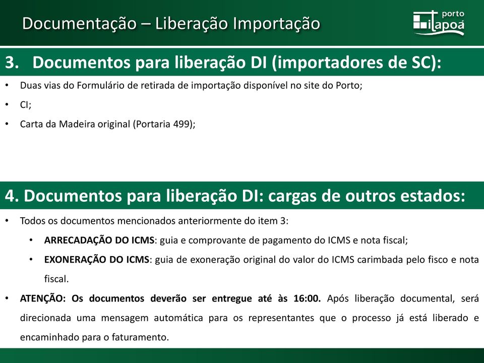 Documentos para liberação DI: cargas de outros estados: Todos os documentos mencionados anteriormente do item 3: ARRECADAÇÃO DO ICMS: guia e comprovante de pagamento do ICMS e