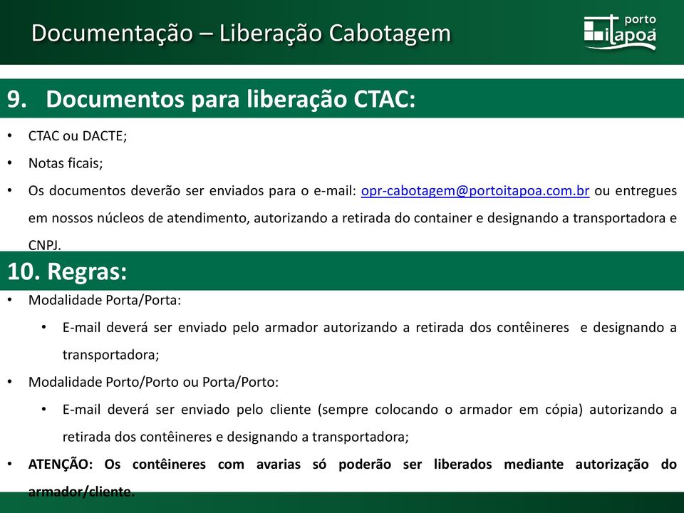 Regras: Modalidade Porta/Porta: E-mail deverá ser enviado pelo armador autorizando a retirada dos contêineres e designando a transportadora; Modalidade Porto/Porto ou Porta/Porto: