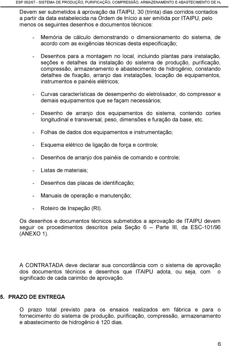 instalação, seções e detalhes da instalação do sistema de produção, purificação, compressão, armazenamento e abastecimento de hidrogênio, constando detalhes de fixação, arranjo das instalações,