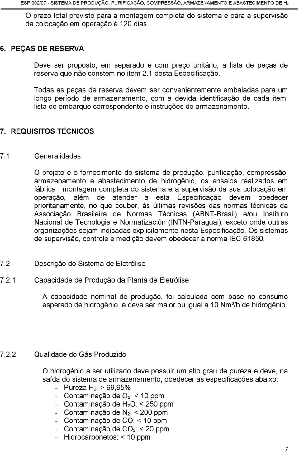 Todas as peças de reserva devem ser convenientemente embaladas para um longo período de armazenamento, com a devida identificação de cada item, lista de embarque correspondente e instruções de