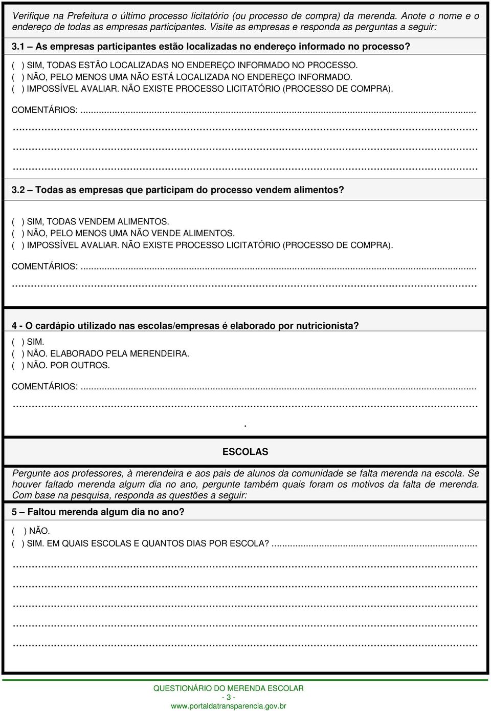 ( ) SIM, TODAS ESTÃO LOCALIZADAS NO ENDEREÇO INFORMADO NO PROCESSO. ( ) NÃO, PELO MENOS UMA NÃO ESTÁ LOCALIZADA NO ENDEREÇO INFORMADO. ( ) IMPOSSÍVEL AVALIAR.