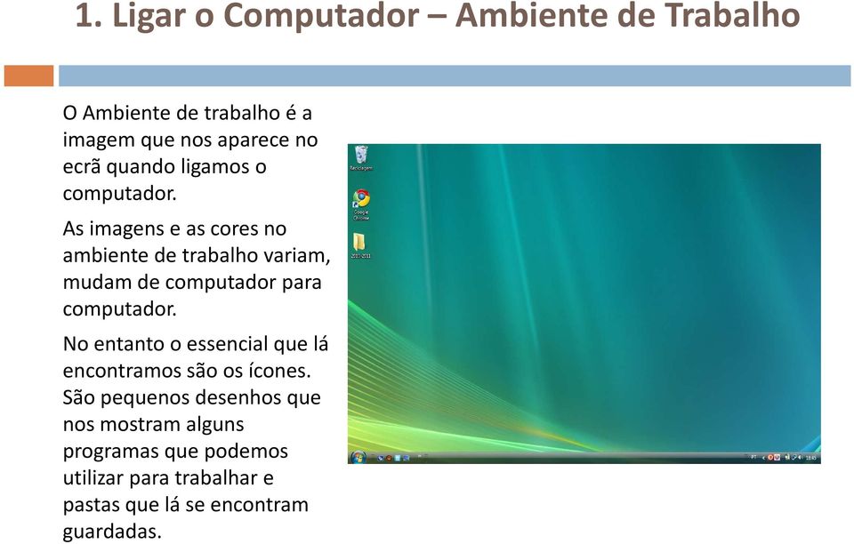 As imagens e as cores no ambiente de trabalho variam, mudam de computador para computador.