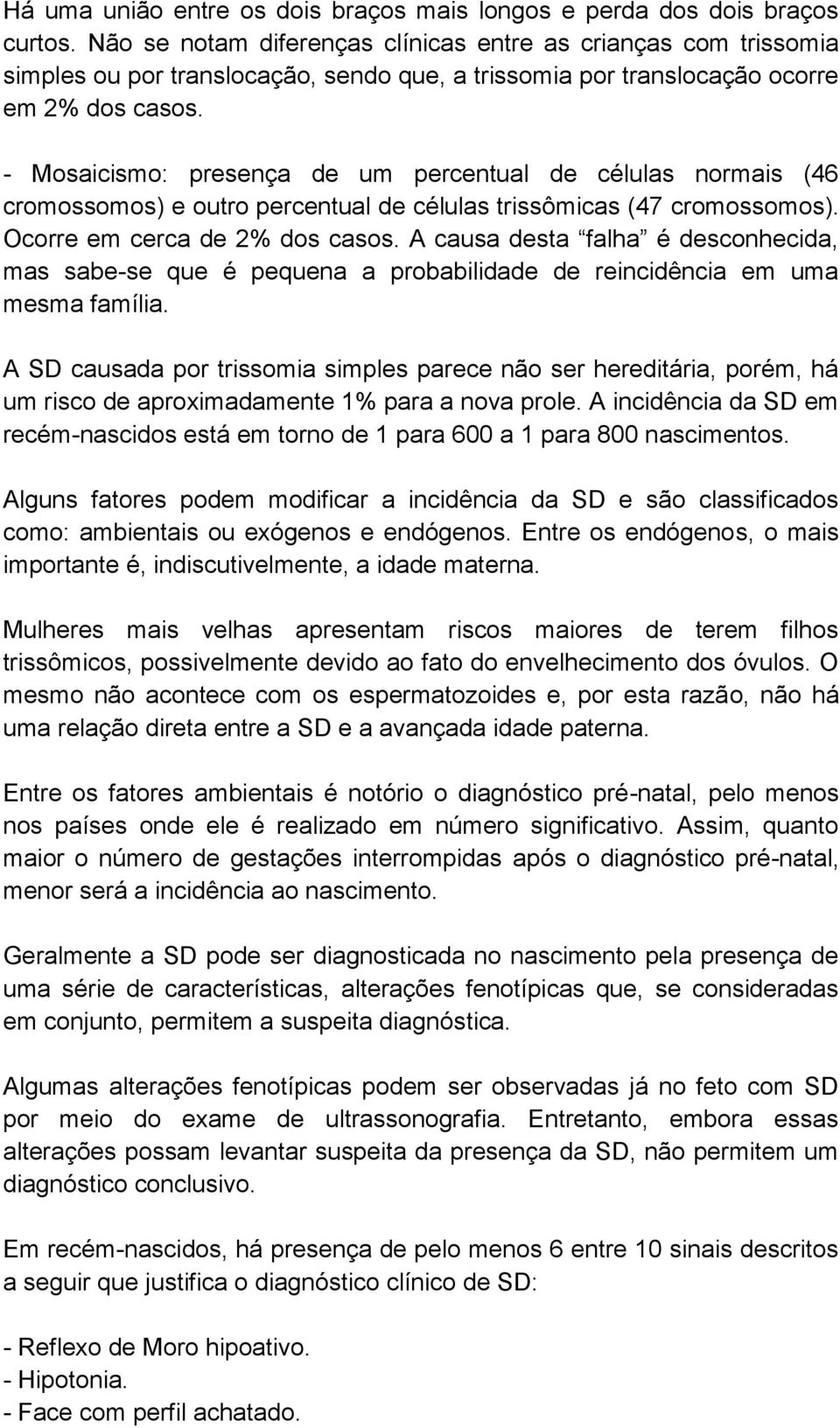 - Mosaicismo: presença de um percentual de células normais (46 cromossomos) e outro percentual de células trissômicas (47 cromossomos). Ocorre em cerca de 2% dos casos.