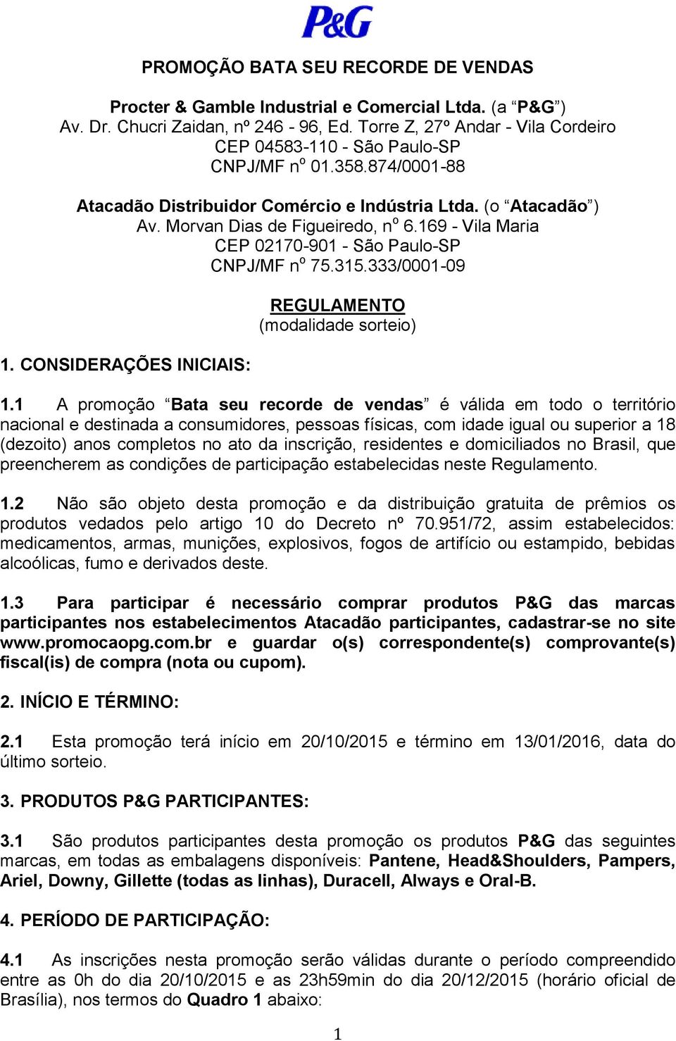 169 - Vila Maria CEP 02170-901 - São Paulo-SP CNPJ/MF n o 75.315.333/0001-09 1. CONSIDERAÇÕES INICIAIS: REGULAMENTO (modalidade sorteio) 1.