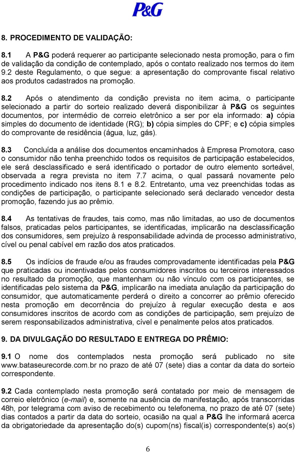 2 Após o atendimento da condição prevista no item acima, o participante selecionado a partir do sorteio realizado deverá disponibilizar à P&G os seguintes documentos, por intermédio de correio