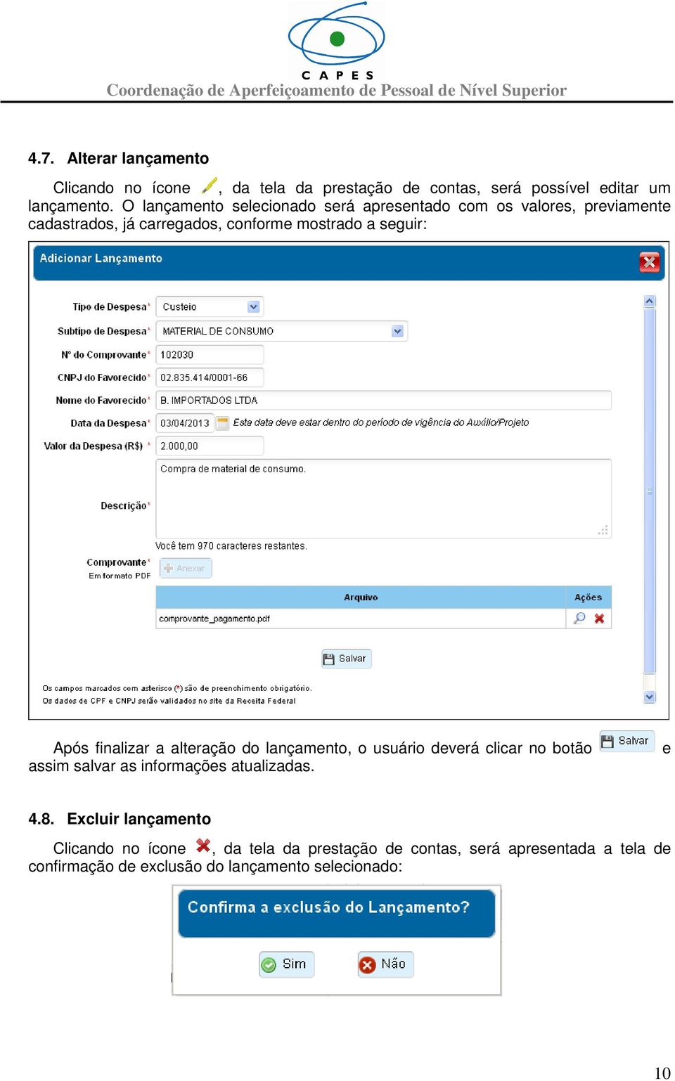 Após finalizar a alteração do lançamento, o usuário deverá clicar no botão assim salvar as informações atualizadas. e 4.8.