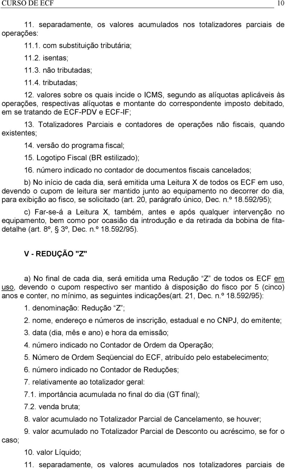 Totalizadores Parciais e contadores de operações não fiscais, quando existentes; 14. versão do programa fiscal; 15. Logotipo Fiscal (BR estilizado); 16.