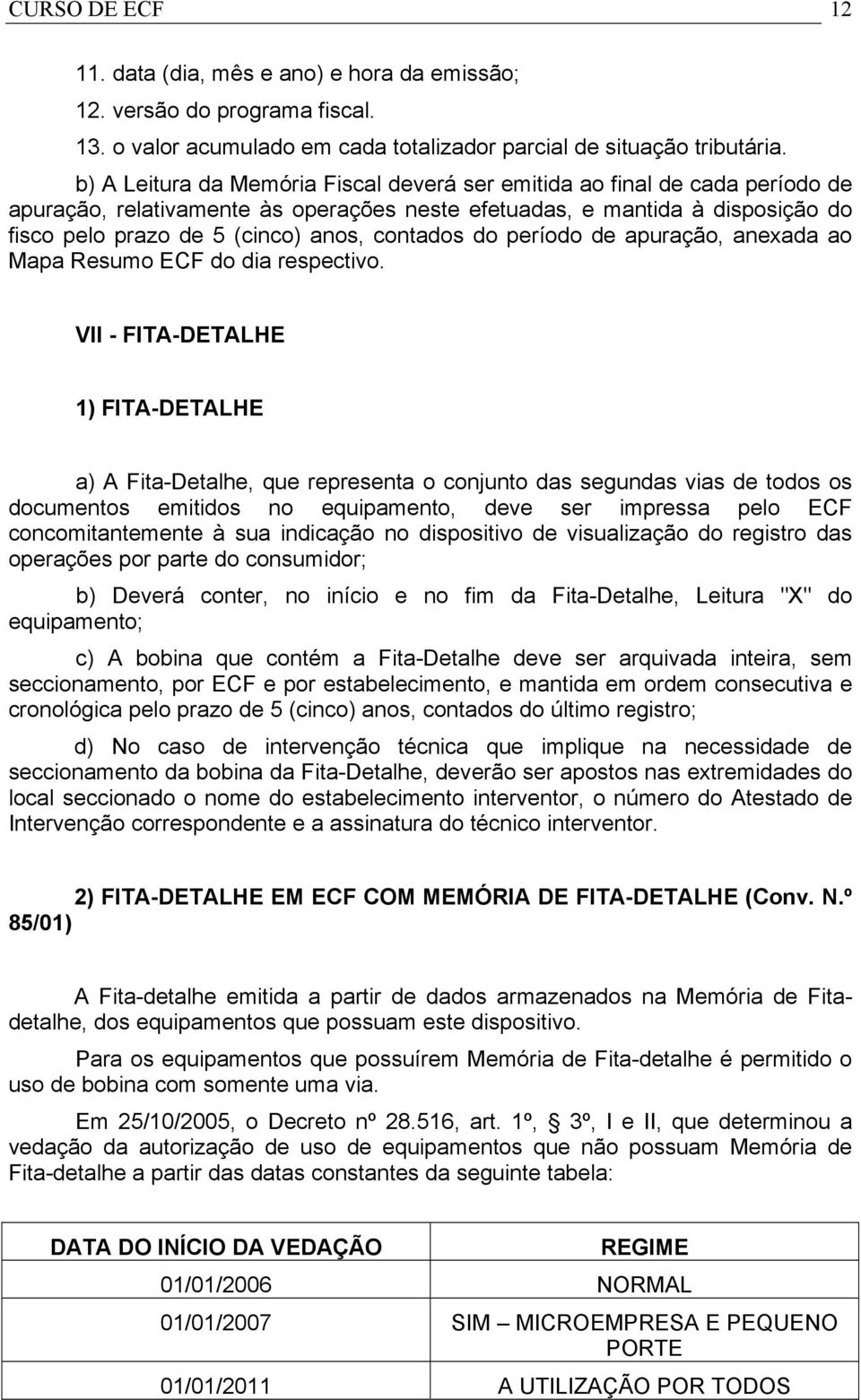 contados do período de apuração, anexada ao Mapa Resumo ECF do dia respectivo.