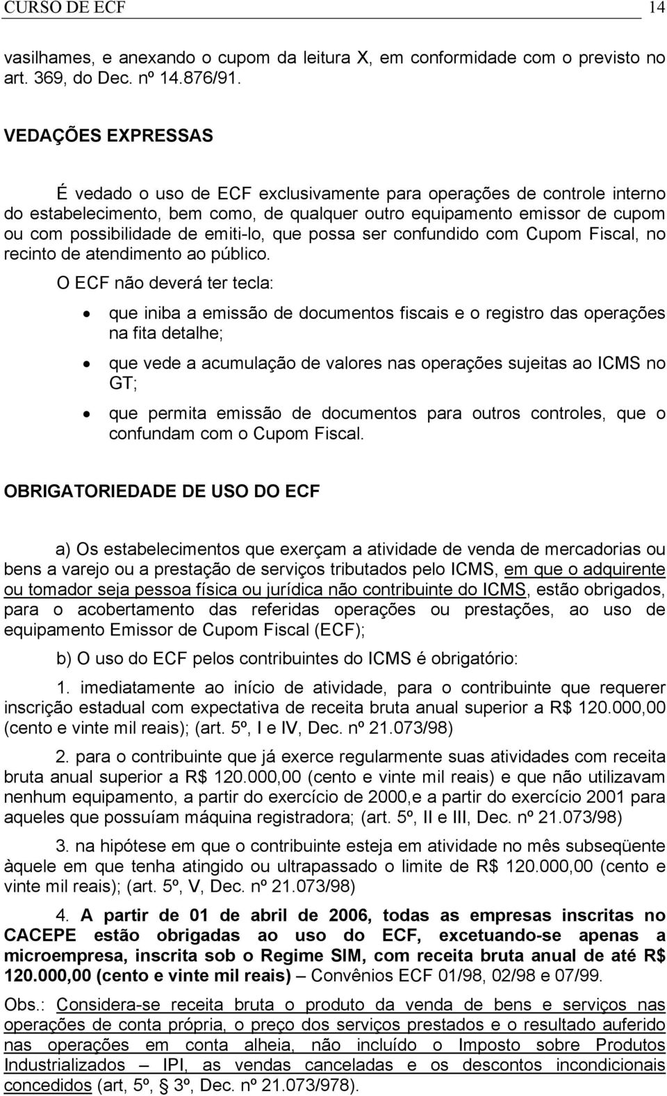 emiti-lo, que possa ser confundido com Cupom Fiscal, no recinto de atendimento ao público.