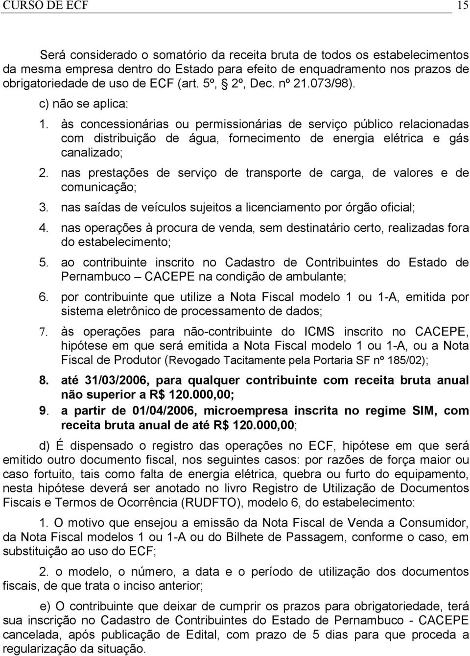 às concessionárias ou permissionárias de serviço público relacionadas com distribuição de água, fornecimento de energia elétrica e gás canalizado; 2.