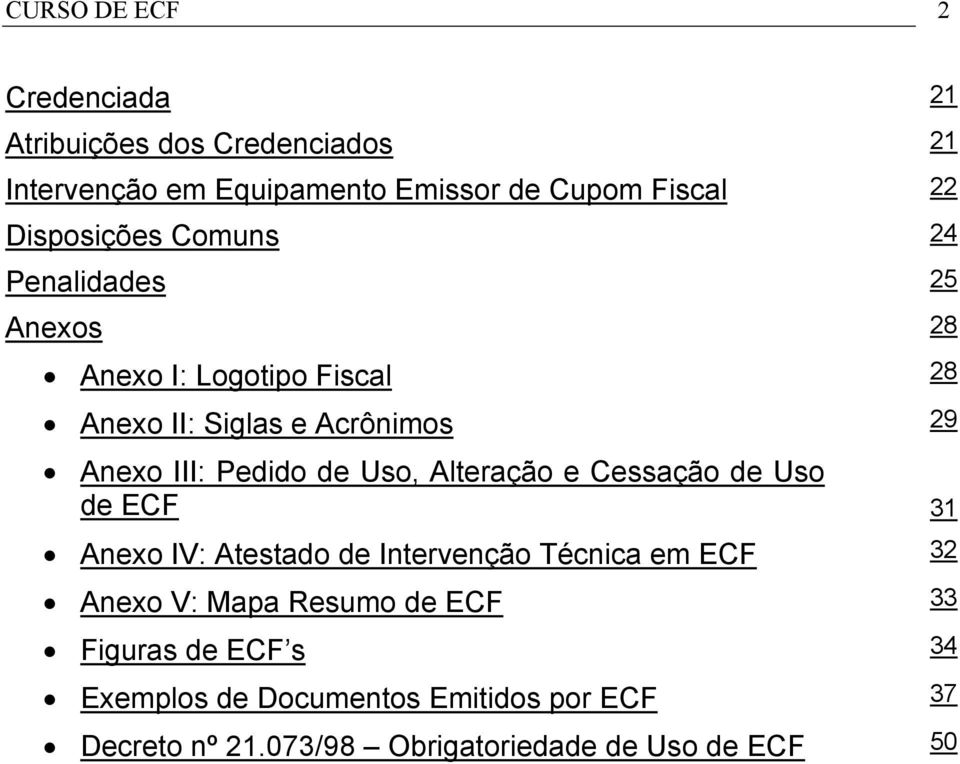 Pedido de Uso, Alteração e Cessação de Uso de ECF 31 Anexo IV: Atestado de Intervenção Técnica em ECF 32 Anexo V: Mapa