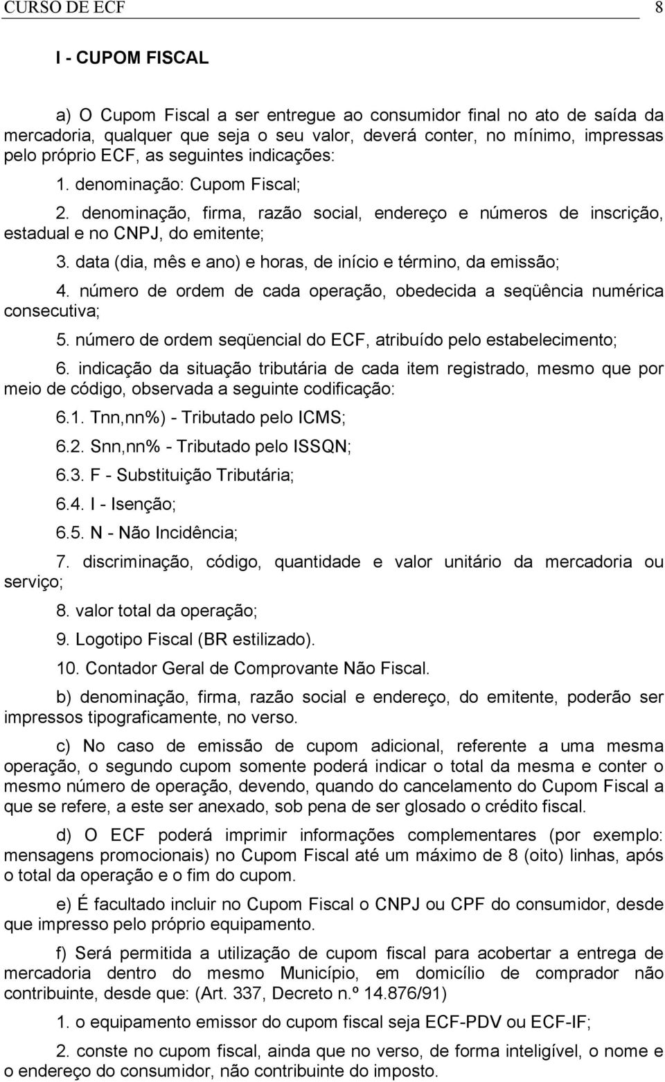 data (dia, mês e ano) e horas, de início e término, da emissão; 4. número de ordem de cada operação, obedecida a seqüência numérica consecutiva; 5.