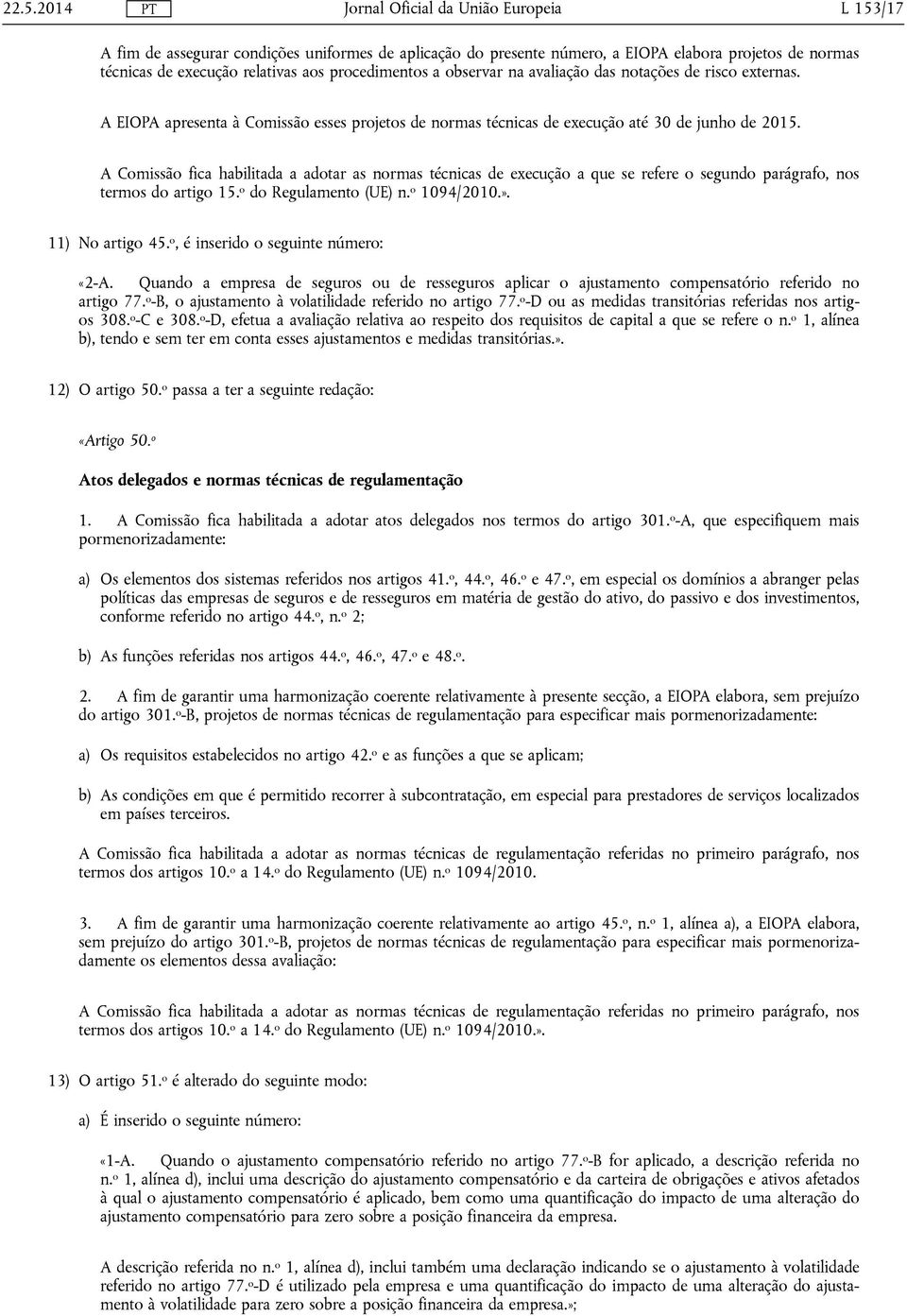 A Comissão fica habilitada a adotar as normas técnicas de execução a que se refere o segundo parágrafo, nos termos do artigo 15. o do Regulamento (UE) n. o 1094/2010.». 11) No artigo 45.