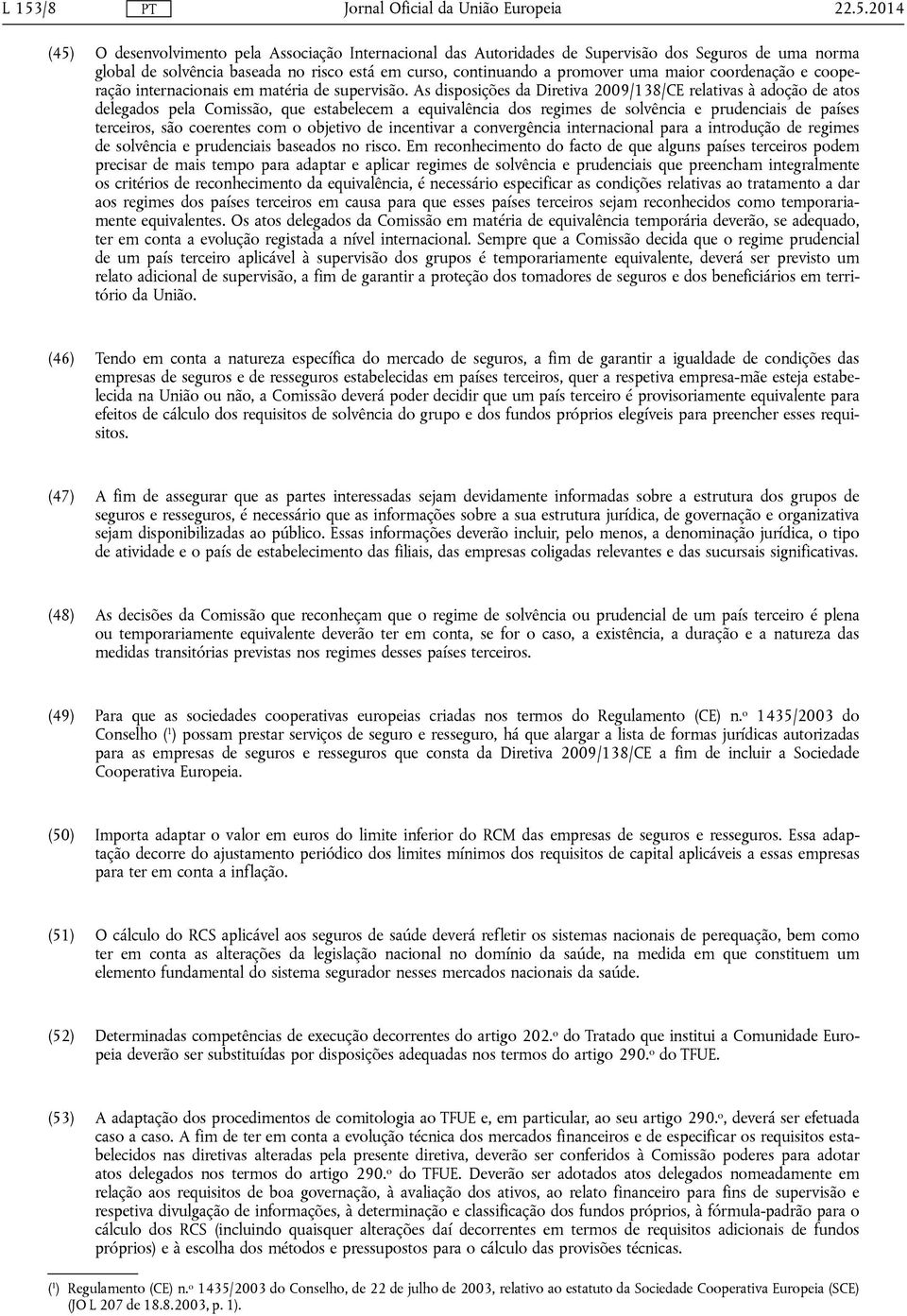 As disposições da Diretiva 2009/138/CE relativas à adoção de atos delegados pela Comissão, que estabelecem a equivalência dos regimes de solvência e prudenciais de países terceiros, são coerentes com