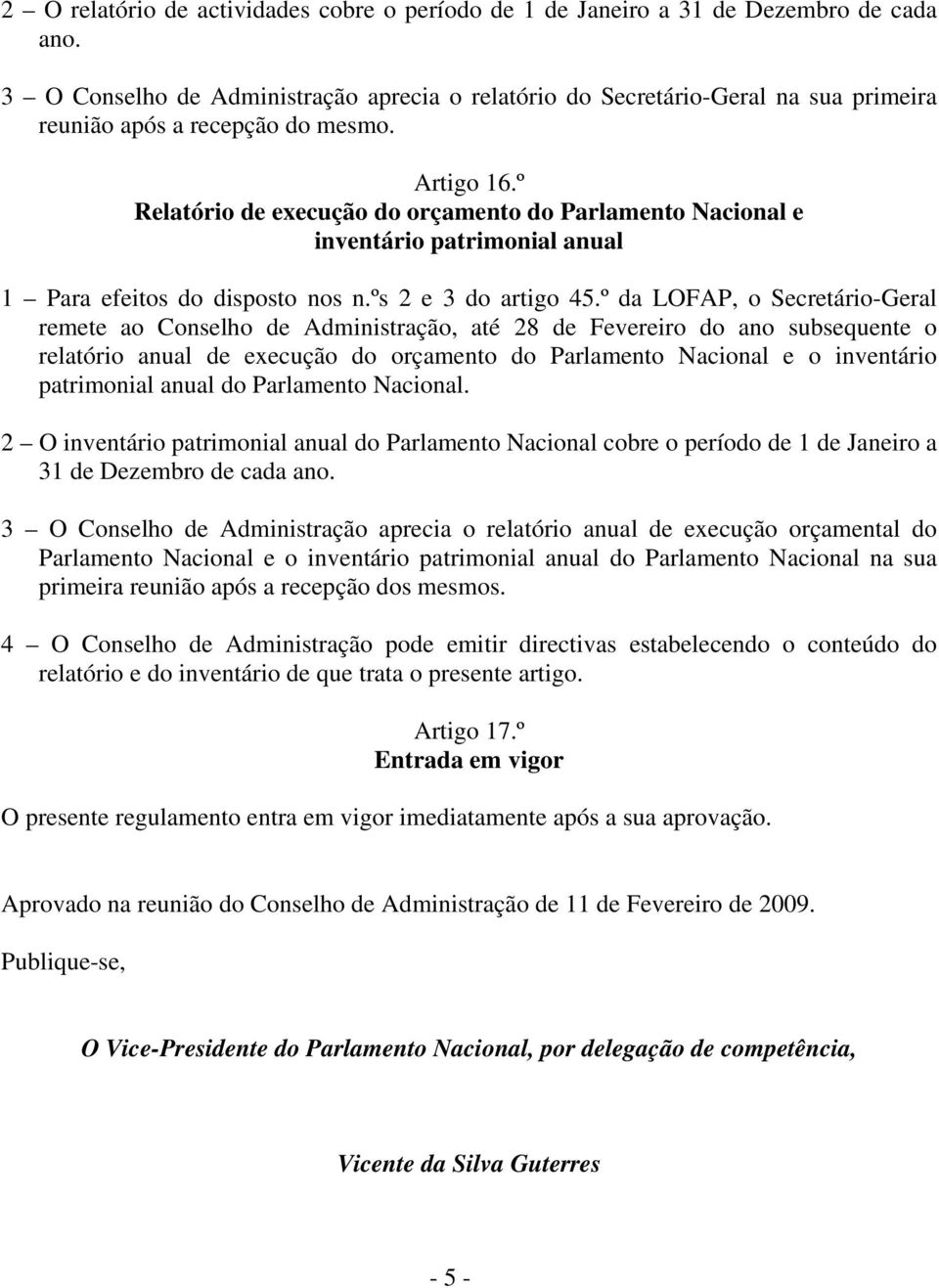 º Relatório de execução do orçamento do Parlamento Nacional e inventário patrimonial anual 1 Para efeitos do disposto nos n.ºs 2 e 3 do artigo 45.