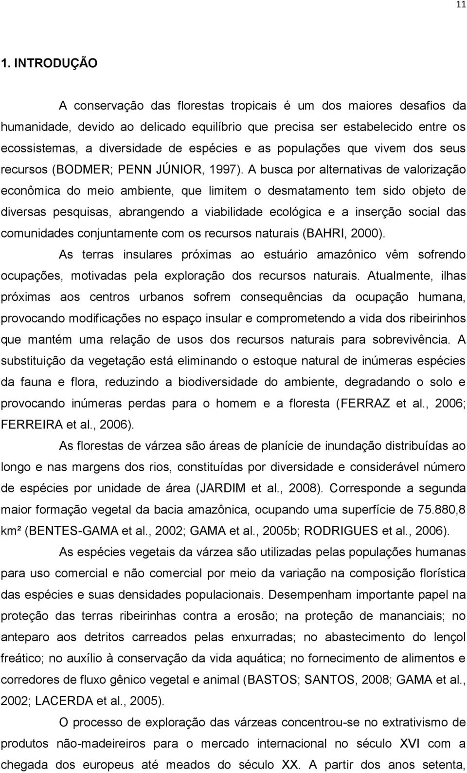 A busca por alternativas de valorização econômica do meio ambiente, que limitem o desmatamento tem sido objeto de diversas pesquisas, abrangendo a viabilidade ecológica e a inserção social das