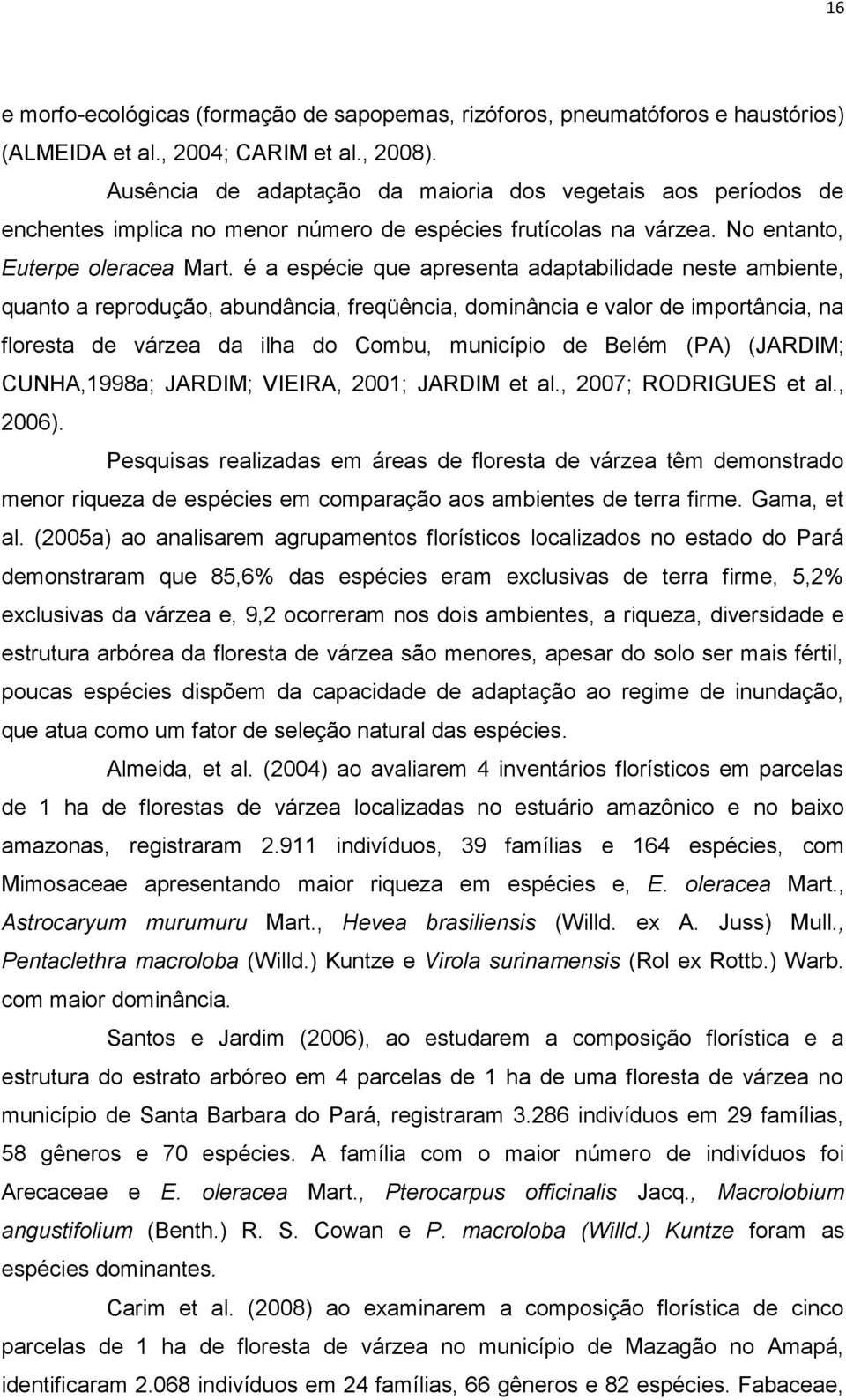 é a espécie que apresenta adaptabilidade neste ambiente, quanto a reprodução, abundância, freqüência, dominância e valor de importância, na floresta de várzea da ilha do Combu, município de Belém